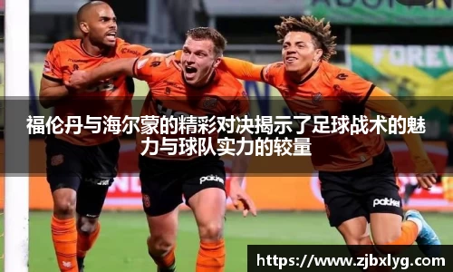 福伦丹与海尔蒙的精彩对决揭示了足球战术的魅力与球队实力的较量